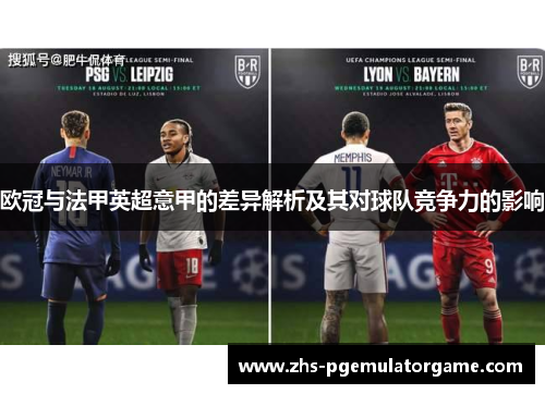 欧冠与法甲英超意甲的差异解析及其对球队竞争力的影响 欧冠与法甲英超意甲的差异解析及其对球队竞争力的影响