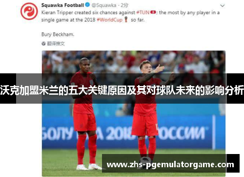 沃克加盟米兰的五大关键原因及其对球队未来的影响分析