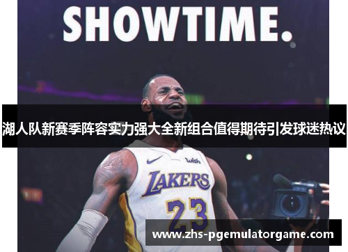 湖人队新赛季阵容实力强大全新组合值得期待引发球迷热议